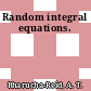 Random integral equations.