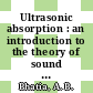 Ultrasonic absorption : an introduction to the theory of sound absorption and dispersion in gases, liquids and solids /