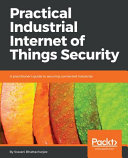 Practical industrial internet of things security : a practitioner's guide to securing connected industries [E-Book] /