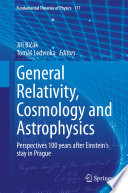 General Relativity, Cosmology and Astrophysics [E-Book] : Perspectives 100 years after Einstein's stay in Prague /