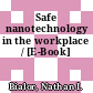 Safe nanotechnology in the workplace / [E-Book]