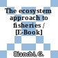 The ecosystem approach to fisheries / [E-Book]