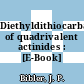 Diethyldithiocarbamates of quadrivalent actinides : [E-Book]