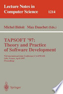 TAPSOFT'97: Theory and Practice of Software Development [E-Book] : 7th International Joint Conference CAAP/FASE, Lille, France, April 14-18, 1997, Proceedings /