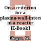 On a criterion for a plasma-wall-interaction in a reactor [E-Book] /