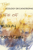 Ecology or catastrophe : the life of Murray Bookchin [E-Book] /