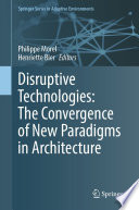 Disruptive Technologies: The Convergence of New Paradigms in Architecture [E-Book] /