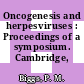 Oncogenesis and herpesviruses : Proceedings of a symposium. Cambridge, 20.-25.6.1971.