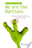 We are the Martians [E-Book] : Connecting Cosmology with Biology /