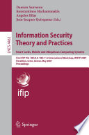 Information Security Theory and Practices. Smart Cards, Mobile and Ubiquitous Computing Systems [E-Book] : First IFIP TC6 / WG 8.8 / WG 11.2 International Workshop, WISTP 2007, Heraklion, Crete, Greece, May 9-11, 2007. Proceedings.