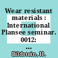 Wear resistant materials : International Plansee seminar. 0012: proceedings. vol 0002 : Reutte, 08.05.89-12.05.89.
