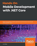 Hands-on mobile development with .NET core : build cross-platform mobile applications with Xamarin, Visual Studio 2019, and .NET Core 3 [E-Book] /