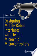 Designing Mobile Robot Interfaces with 16-bit Microchip Microcontrollers [E-Book] /