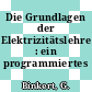 Die Grundlagen der Elektrizitätslehre : ein programmiertes Lehrbuch.
