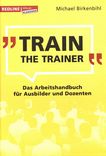 Train the Trainer : das Arbeitshandbuch für Ausbilder und Dozenten /