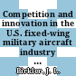 Competition and innovation in the U.S. fixed-wing military aircraft industry / [E-Book]