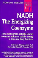 NADH : the energizing coenzyme : how an important, yet little-known coenzyme enhances cellular energy in brain and body functions /