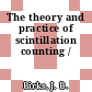 The theory and practice of scintillation counting /
