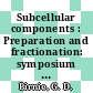 Subcellular components : Preparation and fractionation: symposium : London, 11.67.