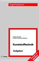 Kunststofftechnik Aufgaben : Arbeitsbuch zur Kunststoffkunde und Kunststoffverarbeitung /