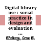 Digital library use : social practice in design and evaluation [E-Book] /