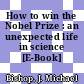 How to win the Nobel Prize : an unexpected life in science [E-Book] /
