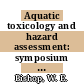 Aquatic toxicology and hazard assessment: symposium 0006 : Saint-Louis, MO, 13.10.81-14.10.81.