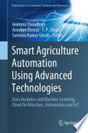 Smart Agriculture Automation Using Advanced Technologies [E-Book] : Data Analytics and Machine Learning, Cloud Architecture, Automation and IoT /
