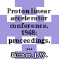 Proton linear accelerator conference. 1968: proceedings. vol 0001 : Upton, NY, 20.05.1968-24.05.1968.
