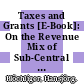 Taxes and Grants [E-Book]: On the Revenue Mix of Sub-Central Governments /