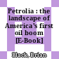 Petrolia : the landscape of America's first oil boom [E-Book] /