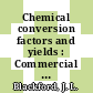 Chemical conversion factors and yields : Commercial and theoretical.