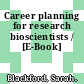 Career planning for research bioscientists / [E-Book]
