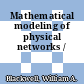 Mathematical modeling of physical networks /