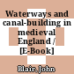 Waterways and canal-building in medieval England / [E-Book]