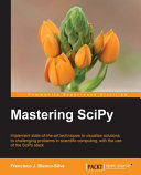 Mastering SciPy : implement state-of-the-art techniques to visualize solutions to challenging problems in scientific computing, with the use of the SciPy stack [E-Book] /