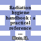 Radiation hygiene handbook : a practical reference covering the industrial, medical, and research uses of radiation and atomic energy wit special applications to the fields of health physics, industrial hygiene, and sanitary engineering