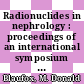 Radionuclides in nephrology : proceedings of an international symposium [ New-York, NY, January 25-27, 1971] /