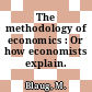The methodology of economics : Or how economists explain.
