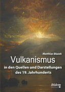 Vulkanismus in den Quellen und Darstellungen des 19. Jahrhunderts [E-Book] /