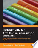 SketchUp 2014 for architectural visualization : create stunning photorealistic and artistic visuals of your SketchUp models [E-Book] /