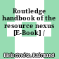 Routledge handbook of the resource nexus [E-Book] /