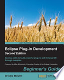 Eclipse plug-in development beginner's guide : develop skills to build powerful plug-ins with Eclipse IDE through examples [E-Book] /