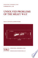 Unsolved Problems of the Milky Way [E-Book] : Proceedings of the 169th Symposium of the International Astronomical Union, held in the Hague, the Netherlands, August 23–29, 1994 /