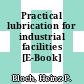 Practical lubrication for industrial facilities [E-Book] /