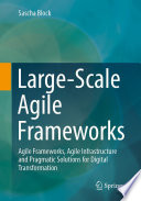 Large-Scale Agile Frameworks [E-Book] : Agile Frameworks, Agile Infrastructure and Pragmatic Solutions for Digital Transformation /