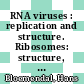 RNA viruses : replication and structure. Ribosomes: structure, function and biogenesis /
