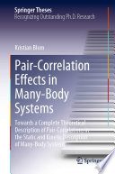 Pair-Correlation Effects in Many-Body Systems [E-Book] : Towards a Complete Theoretical Description of Pair-Correlations in the Static and Kinetic Description of Many-Body Systems /
