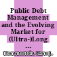 Public Debt Management and the Evolving Market for (Ultra-)Long Government Bonds [E-Book] /