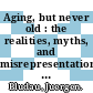 Aging, but never old : the realities, myths, and misrepresentations of the anti-aging movement [E-Book] /